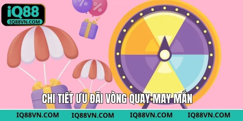 Chi tiết hoạt động lượt quay may mắn tại nhà cái