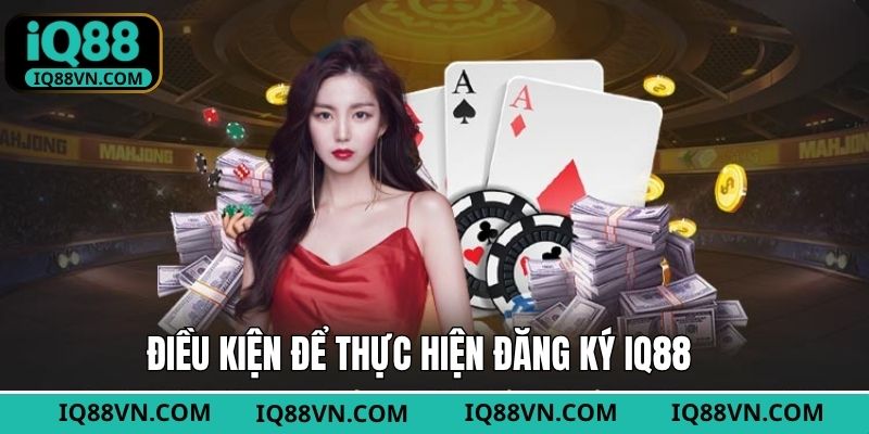Yêu cầu cần đáp ứng khi đăng ký tài khoản IQ88