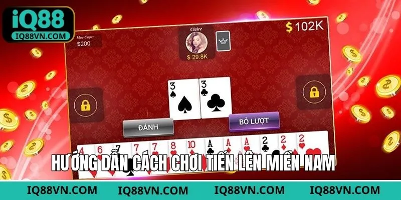 Hướng dẫn chơi tiến lên miền Nam cực kỳ dễ nắm bắt