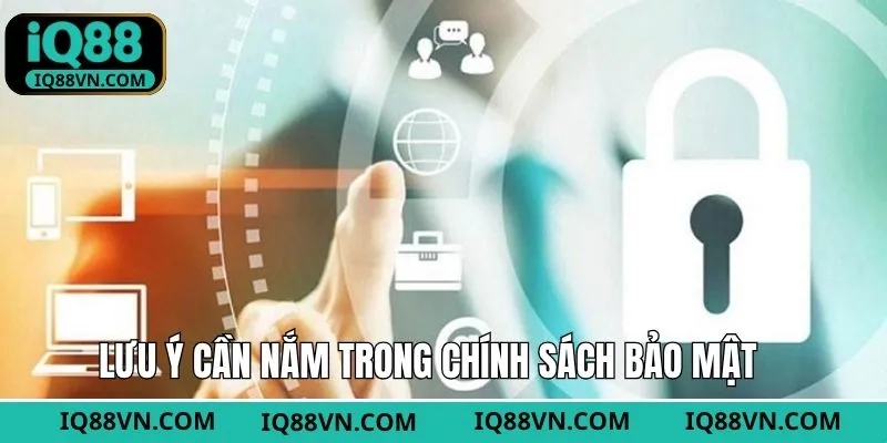 Chính sách bảo mật và các điểm nên chú ý nắm bắt