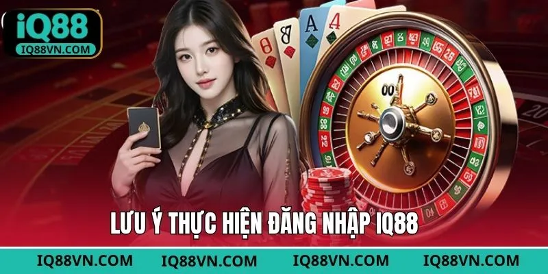 Đăng nhập IQ88 cần lưu ý một vài vấn đề