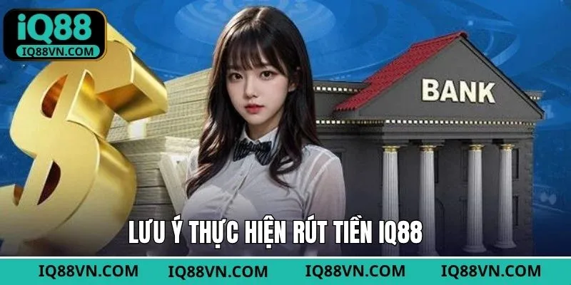 Những điều cần chú ý khi rút tiền IQ88