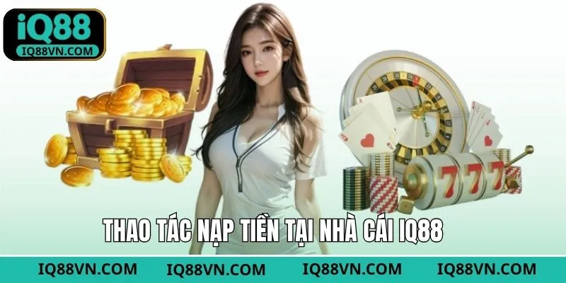 Quy trình nạp tiền dễ dàng trên IQ88
