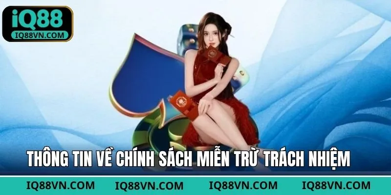 Bật mí một số điều cơ bản về miễn trừ trách nhiệm tại IQ88