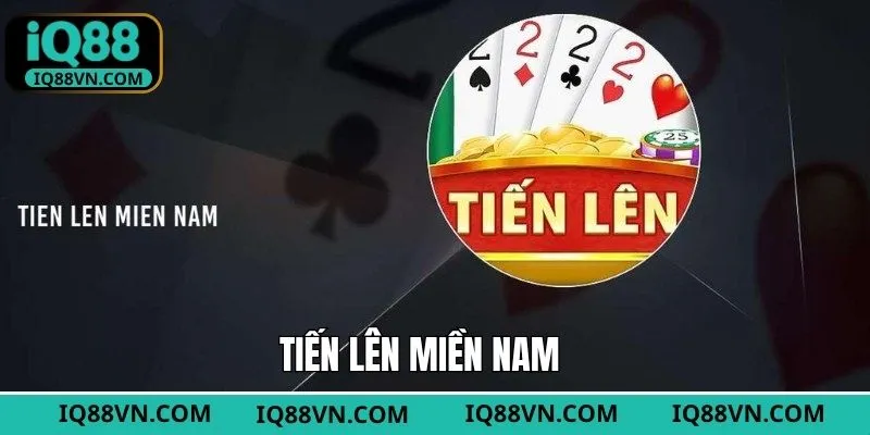 Tiến Lên Miền Nam - Bí Quyết Đánh Bài Chắc Thắng Từ IQ88