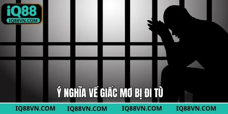 Giải mã chi tiết về giấc mơ bị đi tù